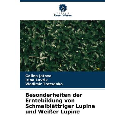 Besonderheiten der Erntebildung von Schmalblättriger Lupine und Weißer Lupine, Taschenbuch von Galina Jatova,Irina Lavrik,Vladimir Trotsenko, Verlag