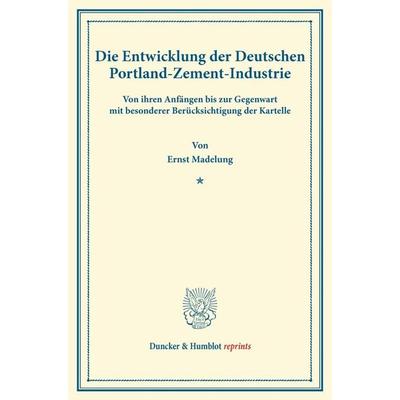 Die Entwicklung der Deutschen Portland-Zement-Industrie., Taschenbuch von Ernst Madelung, Duncker & Humblot, 978-3-428-16589-6