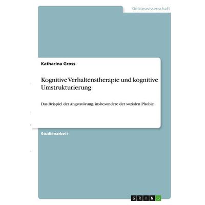 Kognitive Verhaltenstherapie und kognitive Umstrukturierung, Taschenbuch von Katharina Gross, GRIN, 978-3-346-34279-9