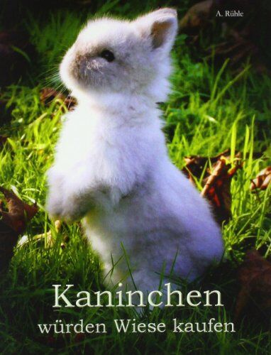 Andreas Rühle - Kaninchen würden Wiese kaufen: Haltung und Ernährung von Zwergkaninchen - Informationen für engagierte Halter - Preis vom 09.10.2026 07:28:09 h