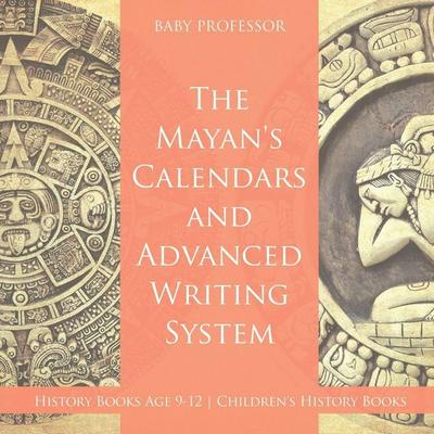 The Mayans' Calendars and Advanced Writing System - History Books Age 9-12 | Children's History Books, Taschenbuch von BABY, Baby Professor,