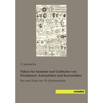 Führer für Sammler und Liebhaber von Kleinkunst, Antiquitäten und Kuriositäten, Taschenbuch von , Saxoniabuch.de, 978-3-95770-168-8