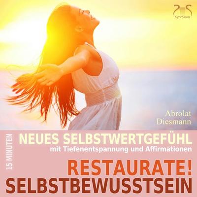 Restaurate! Selbstbewusstsein - 15 Minuten für ein neues Selbstwertgefühl und gegen Selbstzweifel - Torsten Abrolat,Franziska Diesmann, Audio,