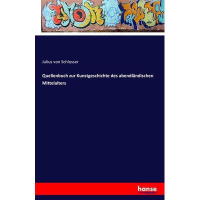 Quellenbuch zur Kunstgeschichte des abendländischen Mittelalters, Taschenbuch von Julius Schlosser, Hansebooks, 978-3-7411-3803-4