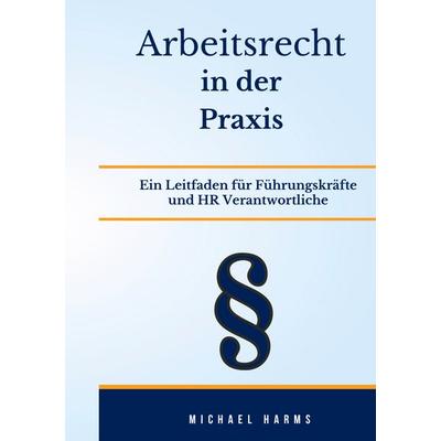 Arbeitsrecht in der Praxis, Taschenbuch von Michael Harms, BoD – Books on Demand, 978-3-7597-1547-0