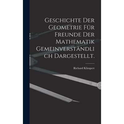 Geschichte der Geometrie für Freunde der Mathematik gemeinverständlich dargestellt., Gebundene Ausgabe von Richard Klimpert, Legare Street Press,