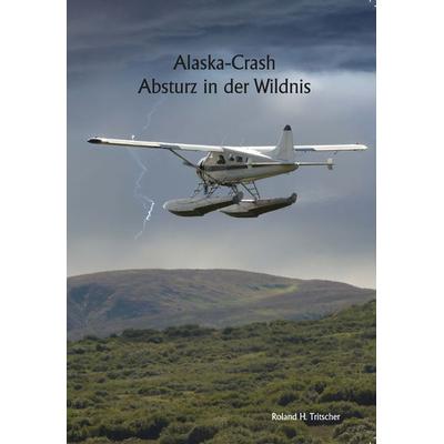 Alaska-Crash, Taschenbuch von H. Roland Tritscher, Bauer-Verlag, 978-3-95551-185-2