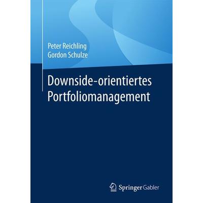 Downside-orientiertes Portfoliomanagement, Taschenbuch von Peter Reichling,Gordon Schulze, Springer Fachmedien Wiesbaden GmbH, 978-3-658-16663-2