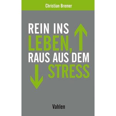Rein ins Leben, raus aus dem Stress, Taschenbuch von Christian Bremer, Vahlen, Franz, 978-3-8006-5633-2