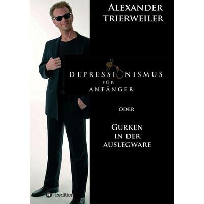 Depressionismus für Anfänger, Taschenbuch von Alexander Trierweiler, Tredition, 978-3-7439-0601-3