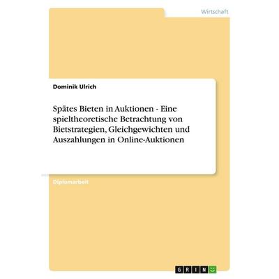 Spätes Bieten in Auktionen - Eine spieltheoretische Betrachtung von Bietstrategien, Gleichgewichten und Auszahlungen in Online-Auktionen, Taschenbuch