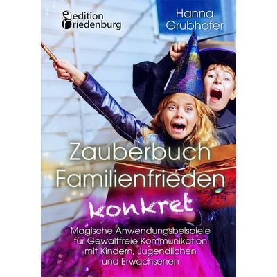Zauberbuch Familienfrieden konkret - Magische Anwendungsbeispiele für Gewaltfreie Kommunikation mit Kindern, Jugendlichen und Erwachsenen, Taschenbuch