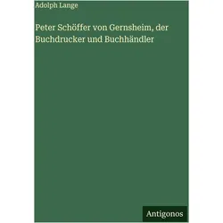 Peter Schffer von Gernsheim, der Buchdrucker und Buchhndler, Belletristik von Adolph Lange