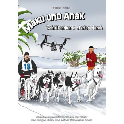 Maku und Anak Schlittenhunde starten durch, Gebundene Ausgabe von Peter Nützi, BoD – Books on Demand, 978-3-7568-5834-7