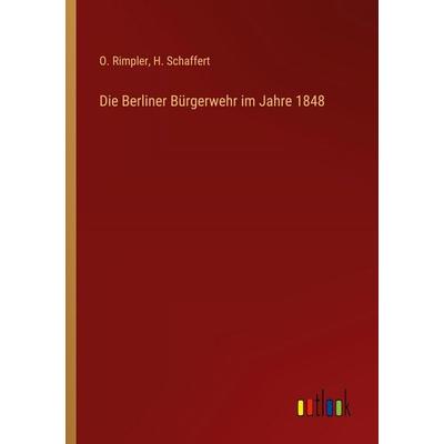 Die Berliner Bürgerwehr im Jahre 1848, Taschenbuch von O. Rimpler,H. Schaffert, Outlook, 978-3-368-53446-2