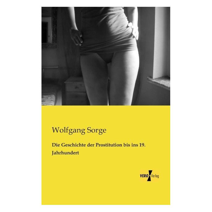 Vero Die Geschichte der Prostitution bis ins 19. Jahrhundert (Deutsch, Softcover, Wolfgang Sorge) (7124022)