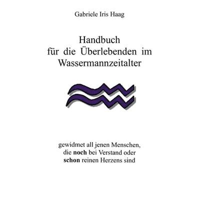 Handbuch für die Überlebenden im Wassermannzeitalter, Taschenbuch von Gabriele Iris Haag, BoD – Books on Demand, 978-3-8391-4896-9