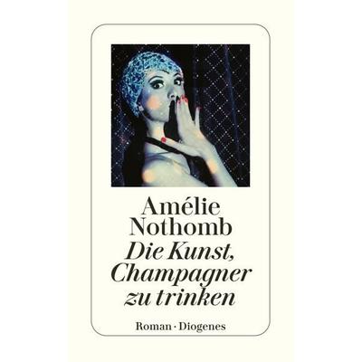 Die Kunst, Champagner zu trinken, Taschenbuch von Amélie Nothomb, Diogenes Verlag AG