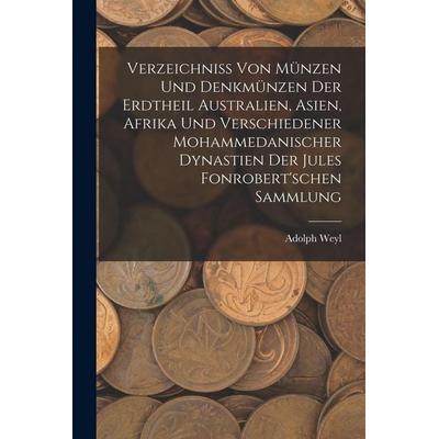 Verzeichniss Von Münzen Und Denkmünzen Der Erdtheil Australien, Asien, Afrika Und Verschiedener Mohammedanischer Dynastien Der Jules Fonrobert'schen
