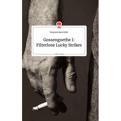 Gossengoethe I: Filterlose Lucky Strikes. Life is a Story - story.one, Gebundene Ausgabe von Benjamin Ratschiller, Story.one publishing,
