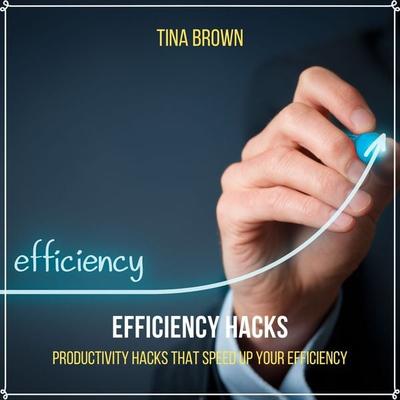 Efficiency Hacks: Productivity Hacks That Speed up Your Efficiency - Tina Brown, Audio, 4061707261336