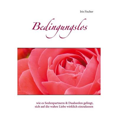 Bedingungslos, Taschenbuch von Iris Fischer, BoD – Books on Demand, 978-3-7534-9931-4