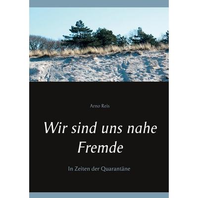 Wir sind uns nahe Fremde, Gebundene Ausgabe von Arno Reis, BoD – Books on Demand, 978-3-7526-0761-1