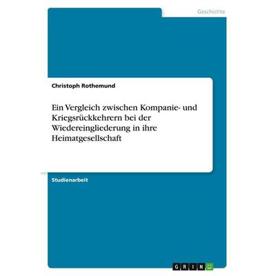 Ein Vergleich zwischen Kompanie- und Kriegsrückkehrern bei der Wiedereingliederung in ihre Heimatgesellschaft, Taschenbuch von Christoph Rothemund,