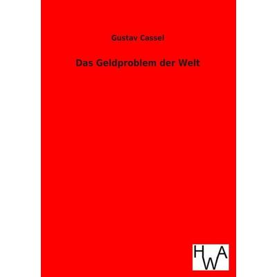 Das Geldproblem der Welt, Taschenbuch von Gustav Cassel, Historisches Wirtschaftsarchiv, 978-3-86383-103-5