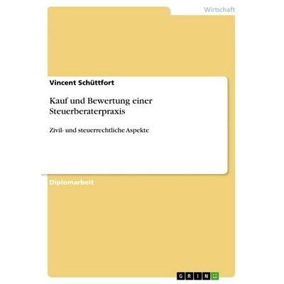 Kauf und Bewertung einer Steuerberaterpraxis, Taschenbuch von Vincent Schüttfort, GRIN, 978-3-656-44244-8