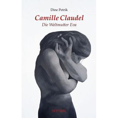 Camille Claudel, Gebundene Ausgabe von Dine Petrik, Septime Verlag, 978-3-99120-092-5