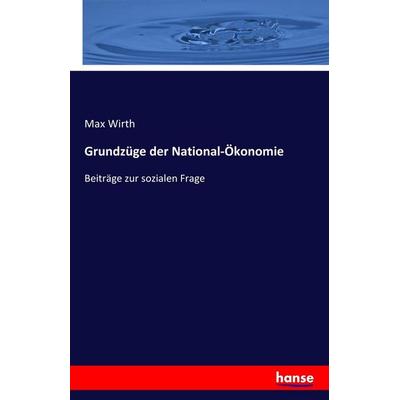 Grundzüge der National-Ökonomie, Taschenbuch von Max Wirth, Hansebooks, 978-3-7411-3042-7