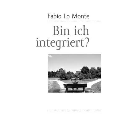Bin ich integriert?, Taschenbuch von Fabio Lo Monte, BoD – Books on Demand, 978-3-7322-7295-2
