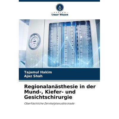 Regionalanästhesie in der Mund-, Kiefer- und Gesichtschirurgie, Taschenbuch von Tajamul Hakim,Ajaz Shah, Verlag Unser Wissen, 978-620-8-01725-5