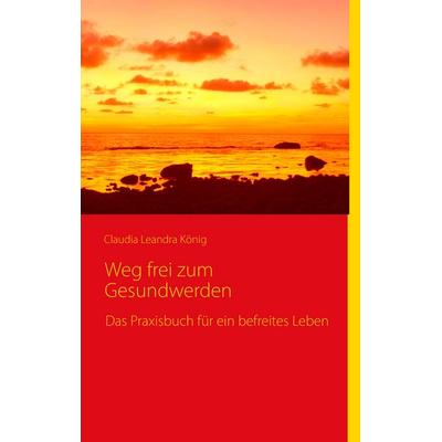 Weg frei zum Gesundwerden, Taschenbuch von Claudia Leandra König, BoD – Books on Demand, 978-3-8370-7870-1