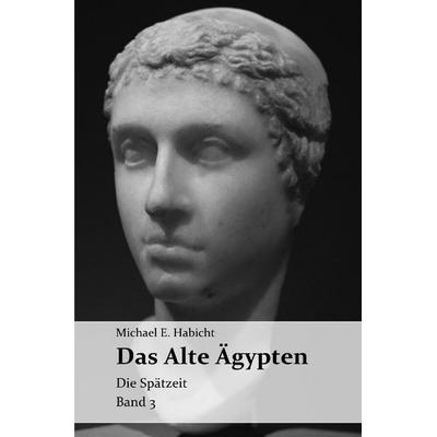 Die Geschichte des Alten Ägypten / Das Alte Ägypten. Band 3, Taschenbuch von Michael E. Habicht, Epubli, 978-3-565-09397-7