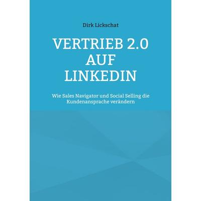 Vertrieb 2.0 auf LinkedIn, Taschenbuch von Dirk Lickschat, BoD – Books on Demand, 978-3-8192-4522-0