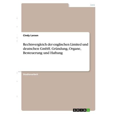 Rechtsvergleich der englischen Limited und deutschen GmbH. Gründung, Organe, Besteuerung und Haftung, Taschenbuch von Cindy Larsen, GRIN,