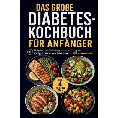 Das große Diabetes-Kochbuch für Anfänger: Einfache Low-Carb-Alltagsrezepte für Typ-2-Diabetes & Prädiabetes | Mit 4-Wochen-Plan, Taschenbuch von Nia