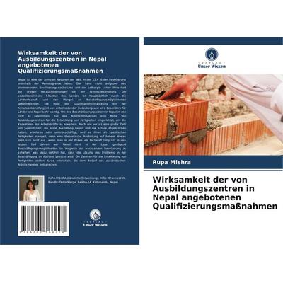 Wirksamkeit der von Ausbildungszentren in Nepal angebotenen Qualifizierungsmaßnahmen, Taschenbuch von Rupa Mishra, Verlag Unser Wissen,