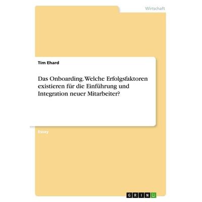 Das Onboarding. Welche Erfolgsfaktoren existieren für die Einführung und Integration neuer Mitarbeiter?, Taschenbuch von Tim Ehard, GRIN,