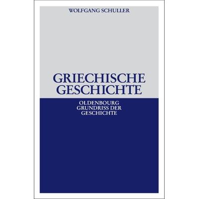 Griechische Geschichte, Gebundene Ausgabe von Wolfgang Schuller, De Gruyter Oldenbourg, 978-3-486-58715-9