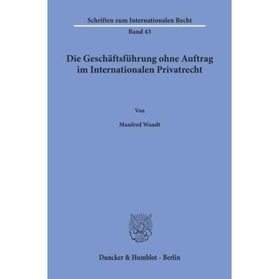 Die Geschäftsführung ohne Auftrag im Internationalen Privatrecht., Taschenbuch von Manfred Wandt, Duncker & Humblot, 978-3-428-06605-6