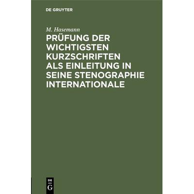 Prüfung der wichtigsten Kurzschriften als Einleitung in seine Stenographie internationale, Gebundene Ausgabe von M. Hasemann, De Gruyter,