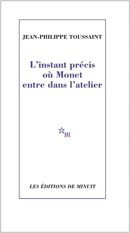 Jean-Philippe Toussaint - L'instant précis où Monet entre dans l'atelier - Preis vom 04.10.2026 03:51:26 h