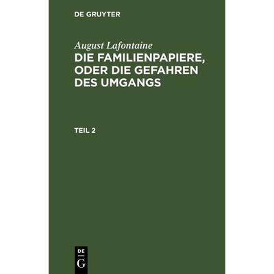 Die Familienpapiere, oder die Gefahren des Umgangs. Teil 2, Gebundene Ausgabe von August Lafontaine, De Gruyter, 978-3-11-266195-6