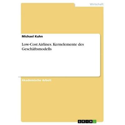 Low-Cost Airlines. Kernelemente des Geschäftsmodells, Taschenbuch von Michael Kuhn, GRIN, 978-3-656-71624-2