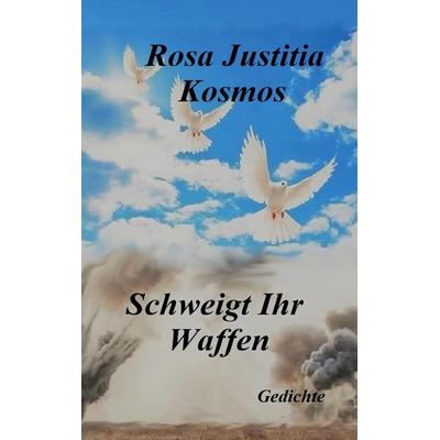 Schweigt Ihr Waffen, Gebundene Ausgabe von Rosa Justitia Kosmos, BoD – Books on Demand, 978-3-7568-5682-4