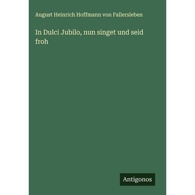 In Dulci Jubilo, nun singet und seid froh, Gebundene Ausgabe von August Heinrich Hoffmann Fallersleben, Antigonos Verlag, 978-3-563-59224-3