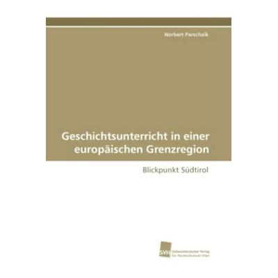 Parschalk, N: Geschichtsunterricht in einer europäischen Gre, Taschenbuch von Norbert Parschalk, Südwestdeutscher Verlag für Hochschulschriften,